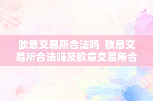 欧意交易所合法吗  欧意交易所合法吗及欧意交易所合法吗在中国